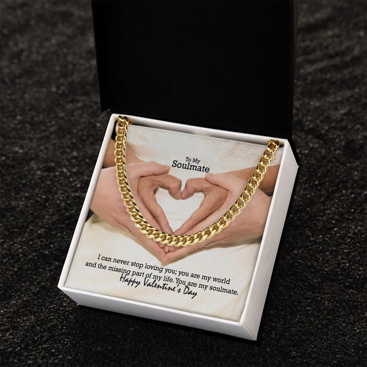 To My Soulmate, I Can Never Stop Loving You; You Are My World &amp; The Missing Part of My Life – Cuban Link Chain Necklace – Gift for Him