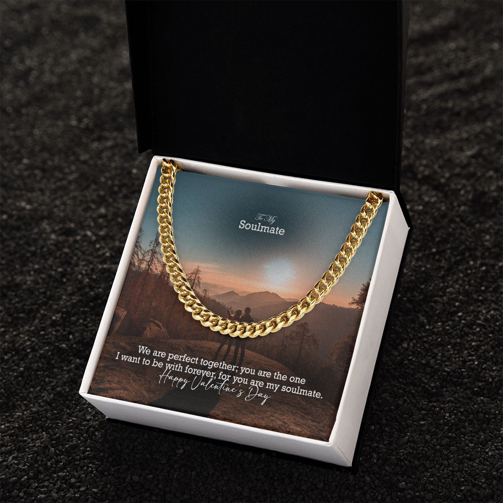 To My Soulmate, We Are Perfect Together; You Are The One I Want To Be With Forever - Cuban Link Chain Necklace - Gift for Him