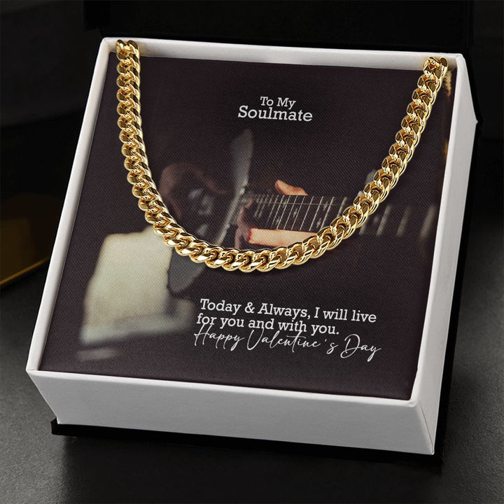 To My Soulmate, Today &amp; Always, I Will Live For You &amp; With You - Cuban Link Chain Necklace - Gift for Him