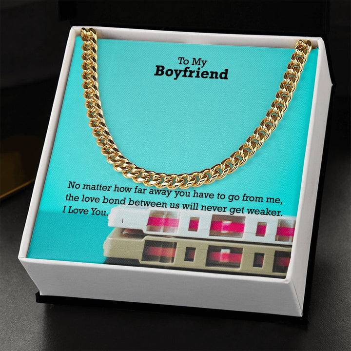 To My Boyfriend, No matter how far away you have to go I Love You - Cuban Link Chain Necklace - Gift for Boyfriend