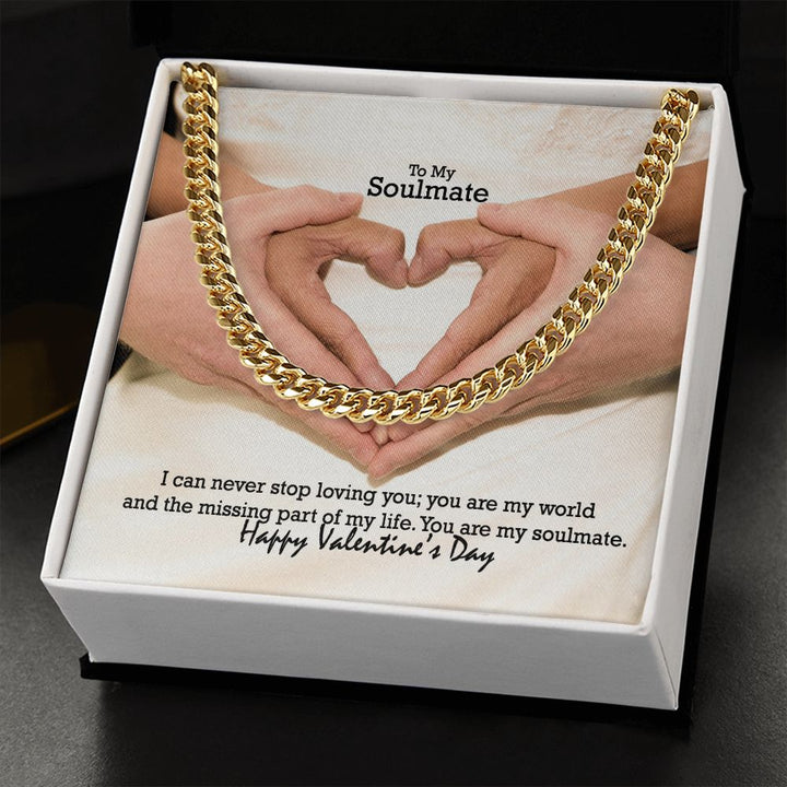 To My Soulmate, I Can Never Stop Loving You; You Are My World &amp; The Missing Part of My Life – Cuban Link Chain Necklace – Gift for Him