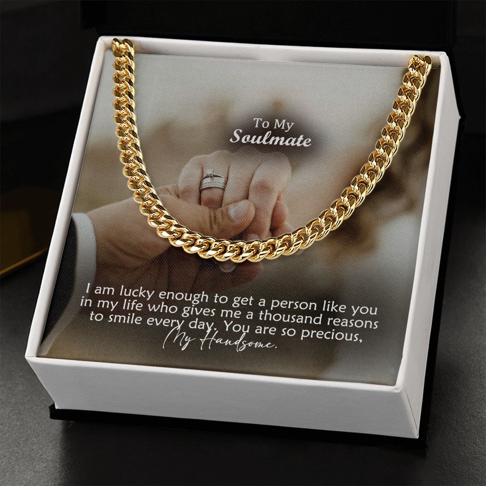To My Soulmate, I Am Lucky Enough To Get A Person Like You In My Life - Cuban Link Chain Necklace - Gift for Him