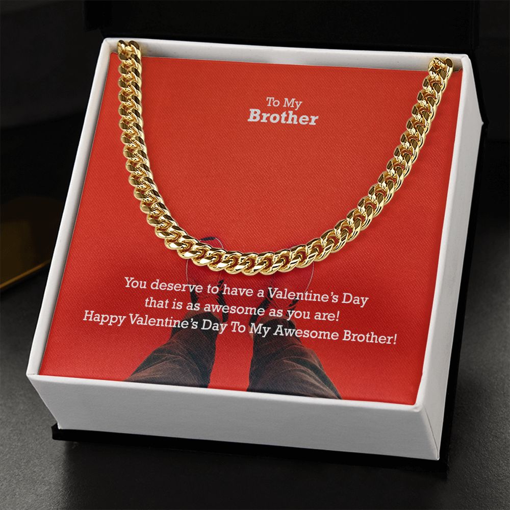 To My Brother, You Deserve To Have A Valentine's Day That Is As Awesome As You Are! - Cuban Link Chain Necklace - Gift for Brother