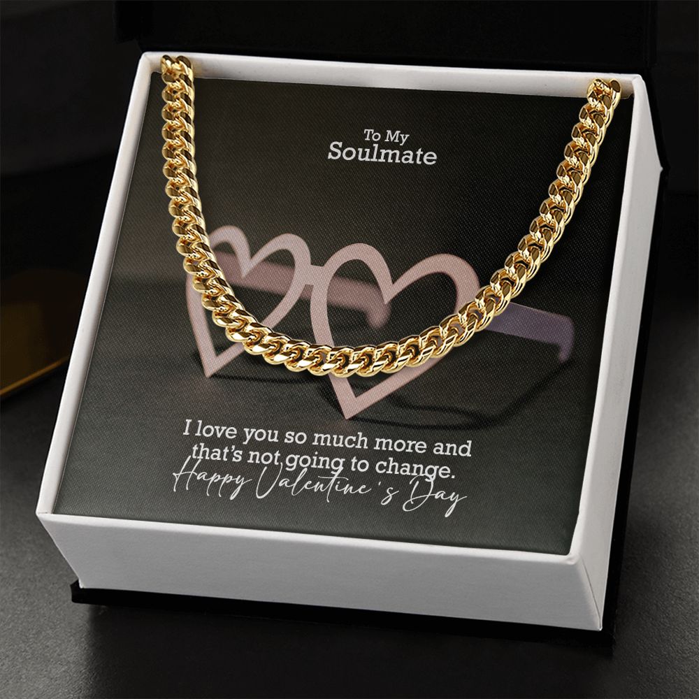 To My Soulmate, I Love You So Much More & That's Not Going To Change - Cuban Link Chain Necklace - Gift for Him