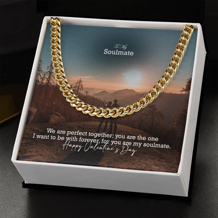 To My Soulmate, We Are Perfect Together; You Are The One I Want To Be With Forever – Cuban Link Chain Necklace – Gift for Him