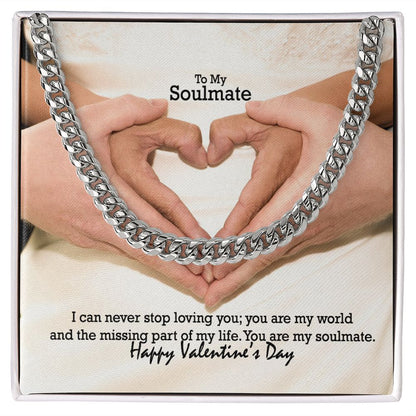 To My Soulmate, I Can Never Stop Loving You; You Are My World & The Missing Part of My Life - Cuban Link Chain Necklace - Gift for Him