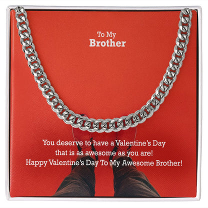 To My Brother, You Deserve To Have A Valentine's Day That Is As Awesome As You Are! - Cuban Link Chain Necklace - Gift for Brother