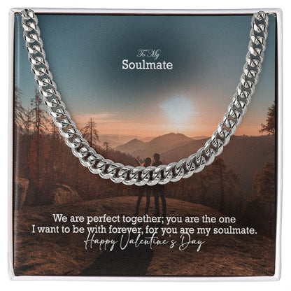 To My Soulmate, We Are Perfect Together; You Are The One I Want To Be With Forever - Cuban Link Chain Necklace - Gift for Him