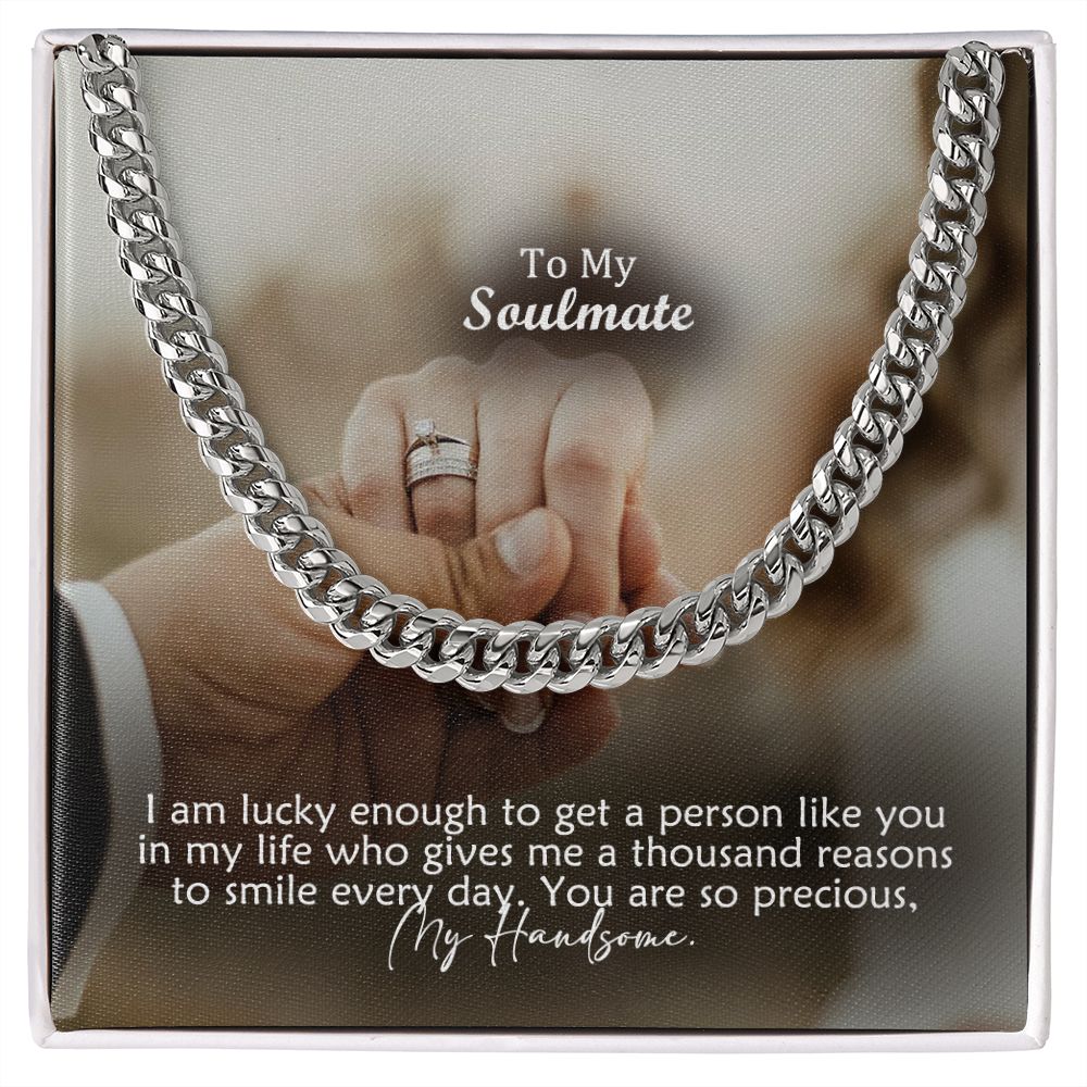 To My Soulmate, I Am Lucky Enough To Get A Person Like You In My Life - Cuban Link Chain Necklace - Gift for Him