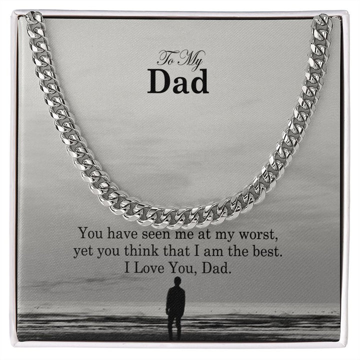 To My Dad, You Have Seen Me At My Worst, Yet You Think That I Am The Best – Cuban Link Chain Necklace – Gift for Dad