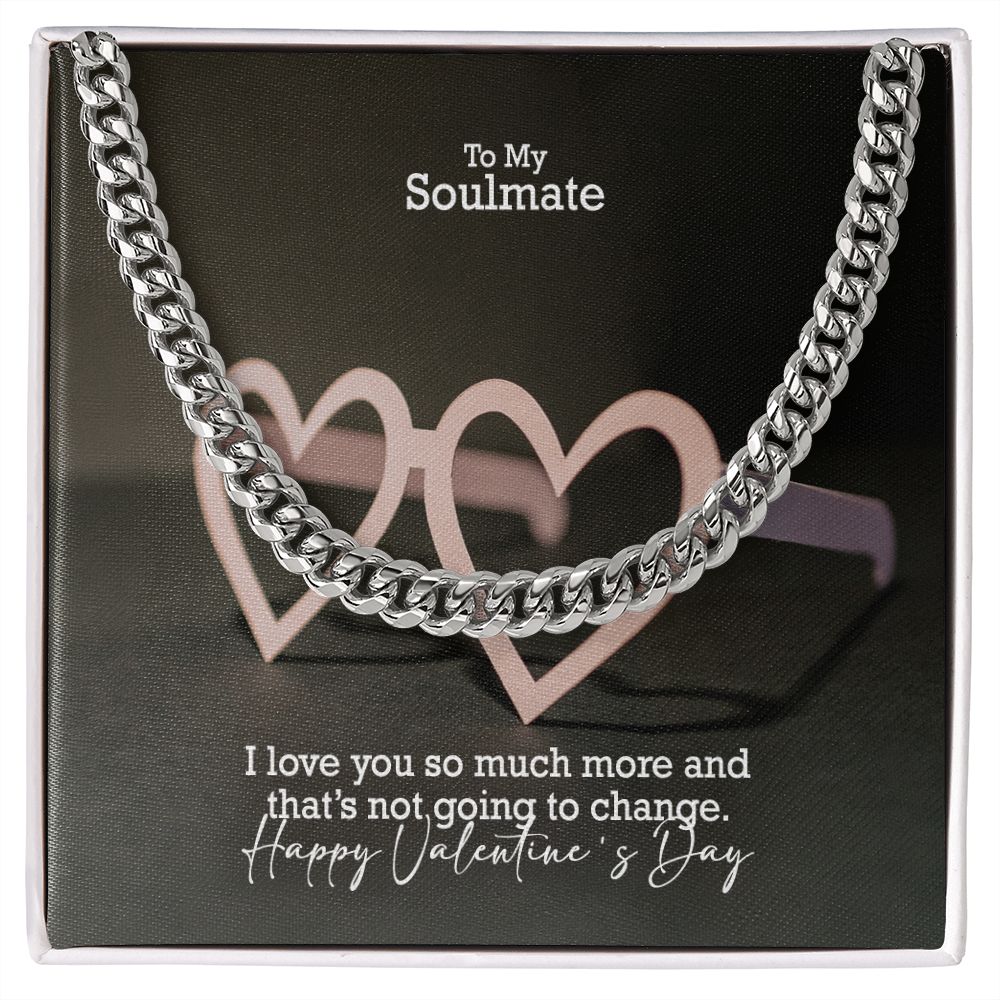 To My Soulmate, I Love You So Much More & That's Not Going To Change - Cuban Link Chain Necklace - Gift for Him