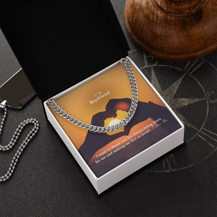 To My Boyfriend, I Want To Thank You For Always Being There For Me &amp; Making Me Feel So Loved - Cuban Link Chain Necklace - Gift for Boyfriend