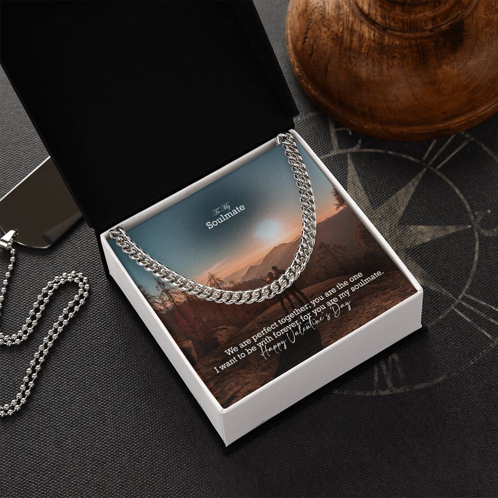 To My Soulmate, We Are Perfect Together; You Are The One I Want To Be With Forever - Cuban Link Chain Necklace - Gift for Him