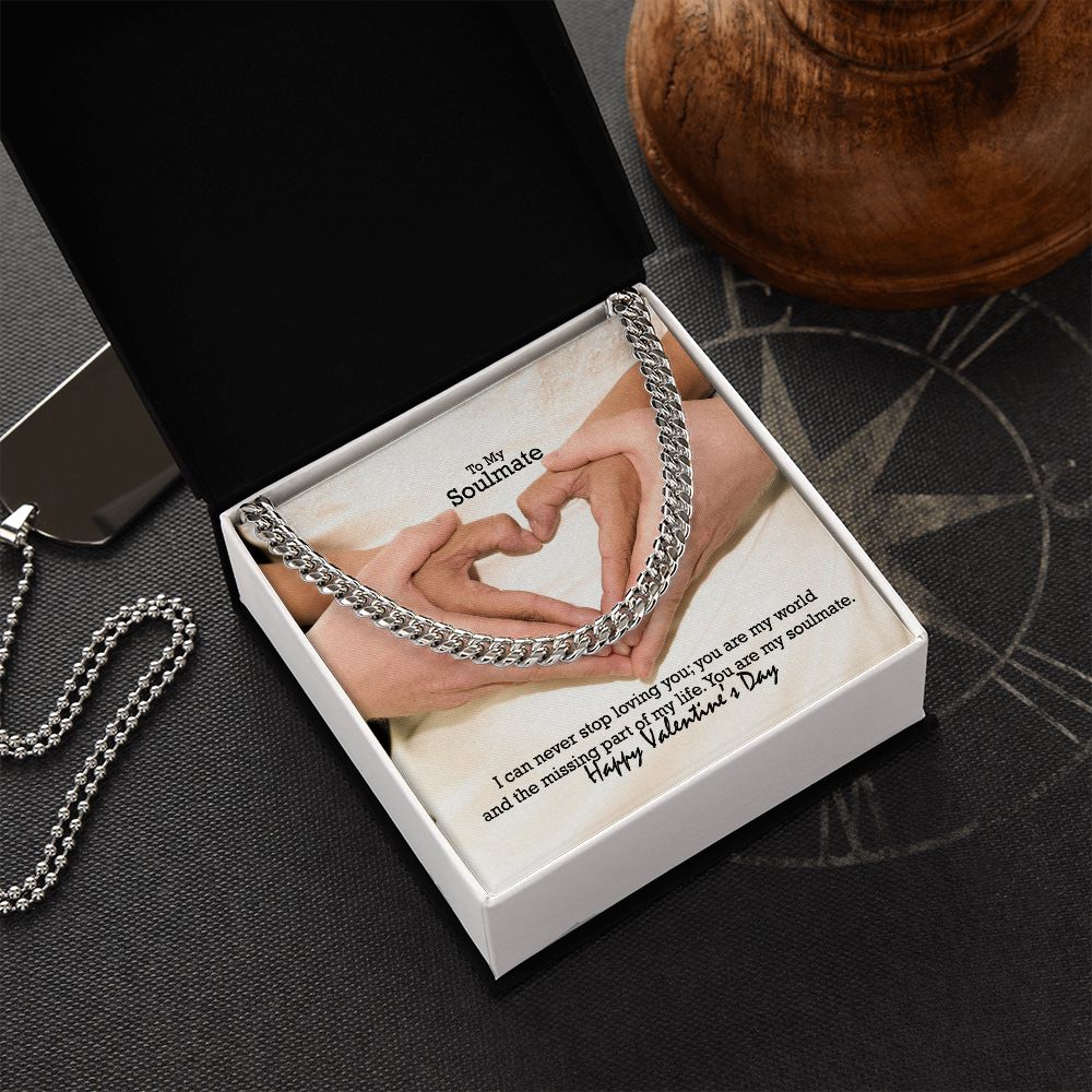 To My Soulmate, I Can Never Stop Loving You; You Are My World & The Missing Part of My Life - Cuban Link Chain Necklace - Gift for Him