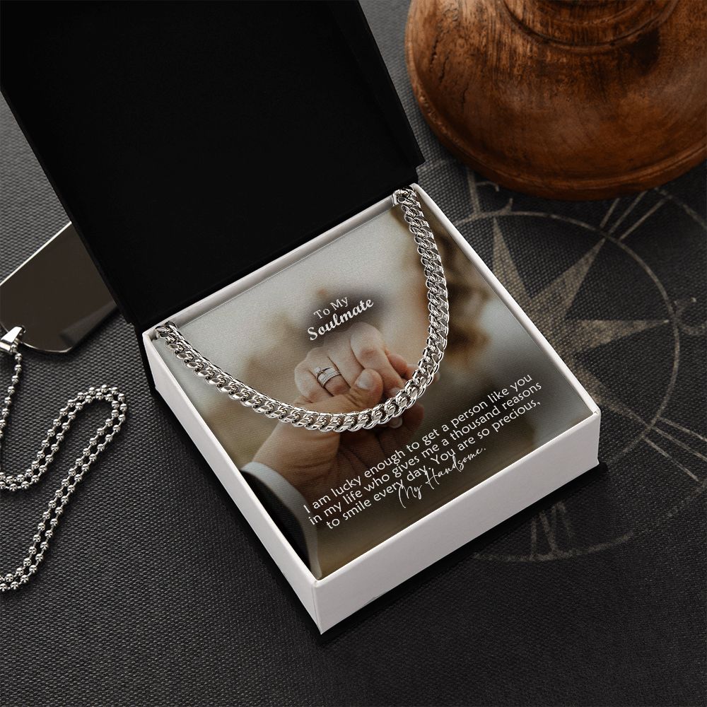 To My Soulmate, I Am Lucky Enough To Get A Person Like You In My Life - Cuban Link Chain Necklace - Gift for Him