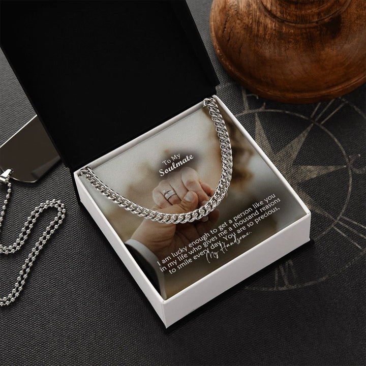 To My Soulmate, I Am Lucky Enough To Get A Person Like You In My Life – Cuban Link Chain Necklace – Gift for Him