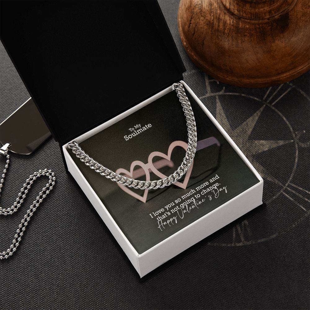 To My Soulmate, I Love You So Much More & That's Not Going To Change - Cuban Link Chain Necklace - Gift for Him