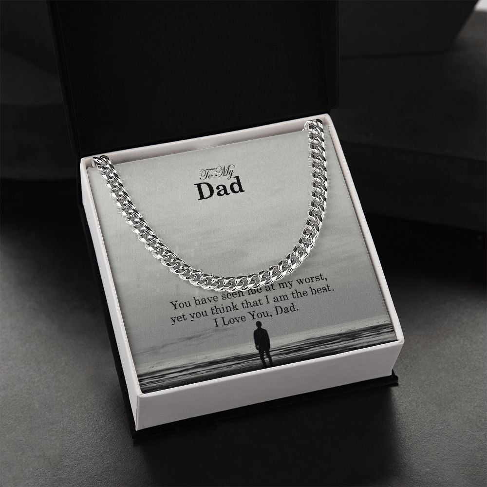 To My Dad, You Have Seen Me At My Worst, Yet You Think That I Am The Best – Cuban Link Chain Necklace – Gift for Dad