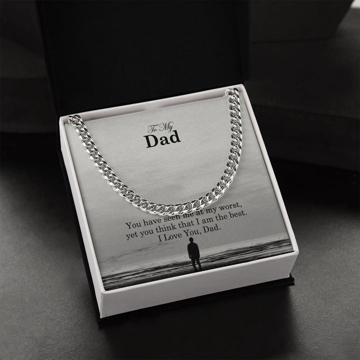 To My Dad, You Have Seen Me At My Worst, Yet You Think That I Am The Best – Cuban Link Chain Necklace – Gift for Dad