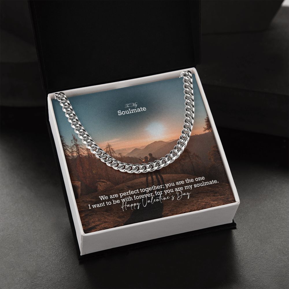 To My Soulmate, We Are Perfect Together; You Are The One I Want To Be With Forever – Cuban Link Chain Necklace – Gift for Him