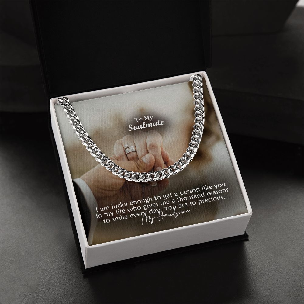 To My Soulmate, I Am Lucky Enough To Get A Person Like You In My Life - Cuban Link Chain Necklace - Gift for Him