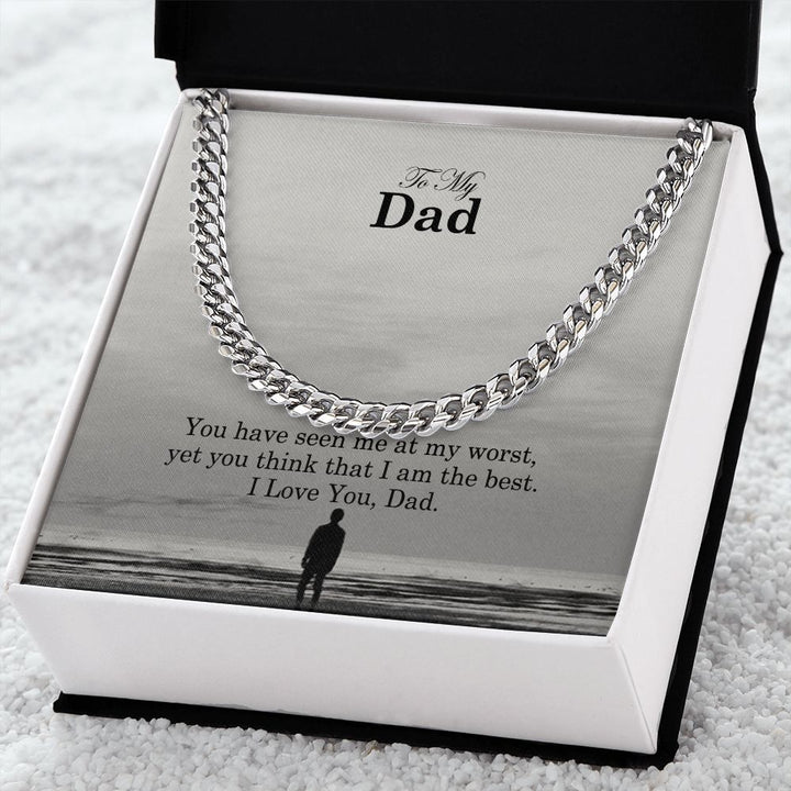 To My Dad, You Have Seen Me At My Worst, Yet You Think That I Am The Best – Cuban Link Chain Necklace – Gift for Dad