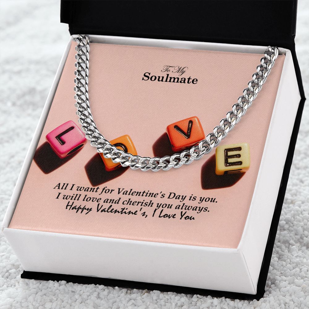 To My Soulmate, All I Want For Valentine's Day Is You - Cuban Link Chain Necklace - Gift for Him