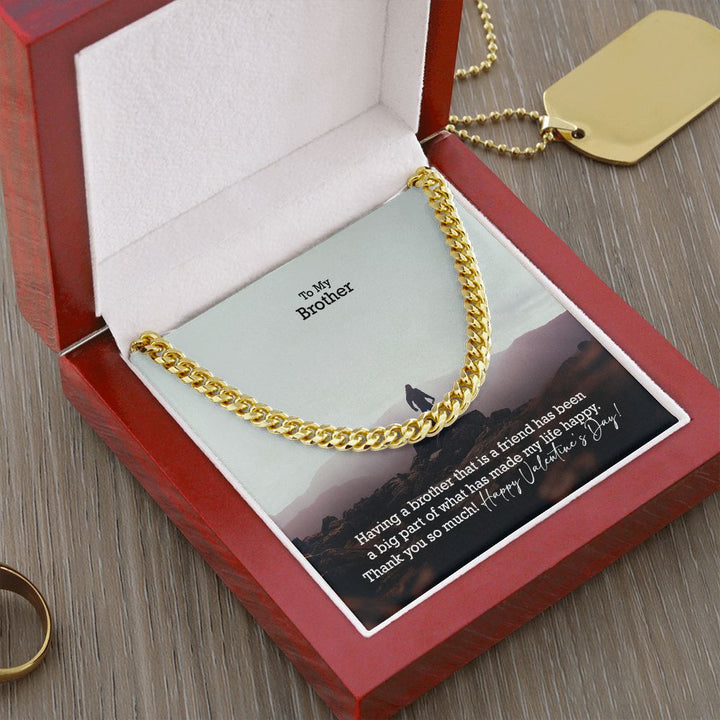 To My Brother, Having A Brother That Is A Friend Has Been A Big Part of What Has Made My Life Happy - Cuban Link Chain Necklace - Gift for Brother