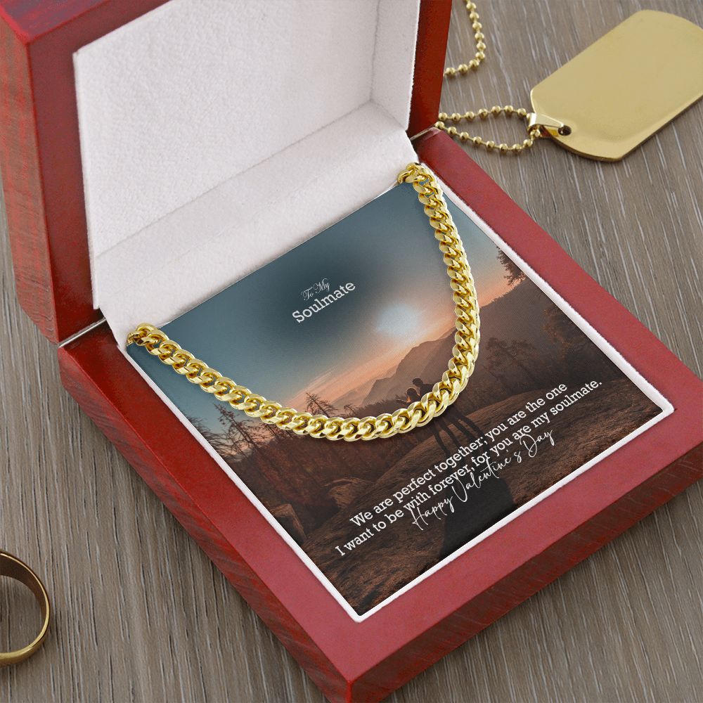 To My Soulmate, We Are Perfect Together; You Are The One I Want To Be With Forever – Cuban Link Chain Necklace – Gift for Him
