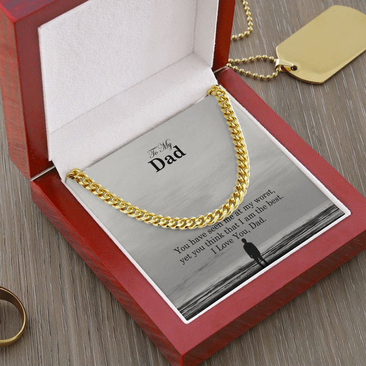 To My Dad, You Have Seen Me At My Worst, Yet You Think That I Am The Best – Cuban Link Chain Necklace – Gift for Dad