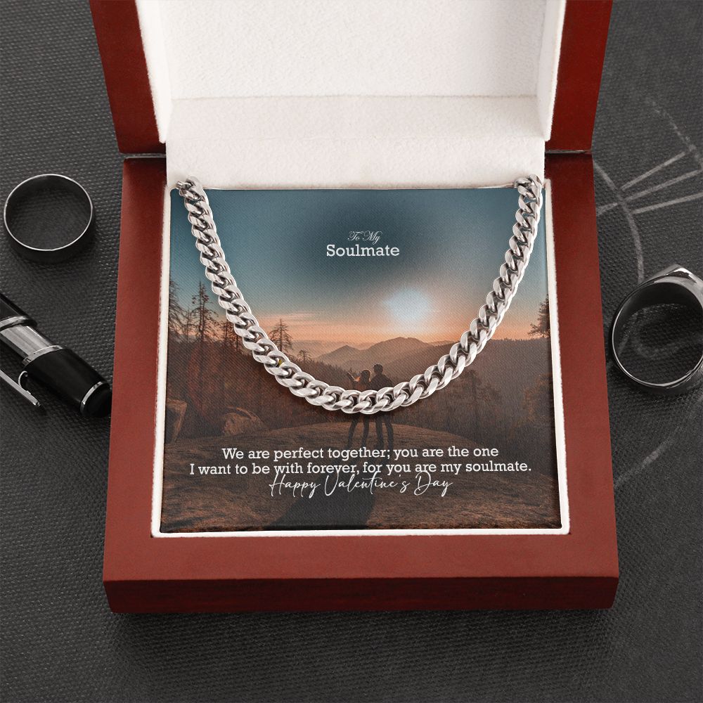 To My Soulmate, We Are Perfect Together; You Are The One I Want To Be With Forever – Cuban Link Chain Necklace – Gift for Him