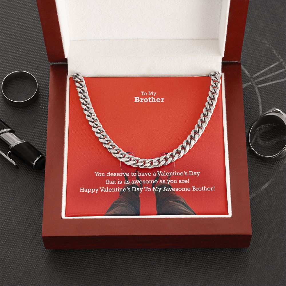 To My Brother, You Deserve To Have A Valentine's Day That Is As Awesome As You Are! - Cuban Link Chain Necklace - Gift for Brother