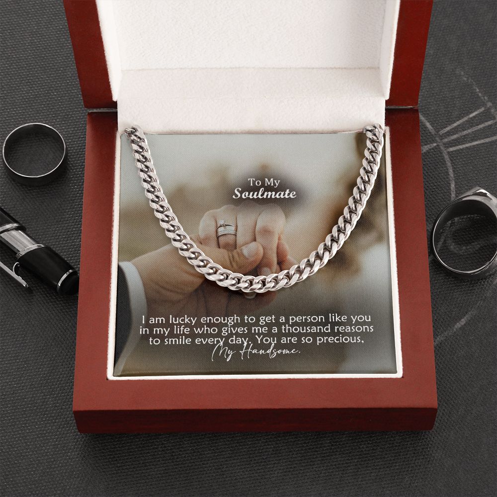 To My Soulmate, I Am Lucky Enough To Get A Person Like You In My Life – Cuban Link Chain Necklace – Gift for Him