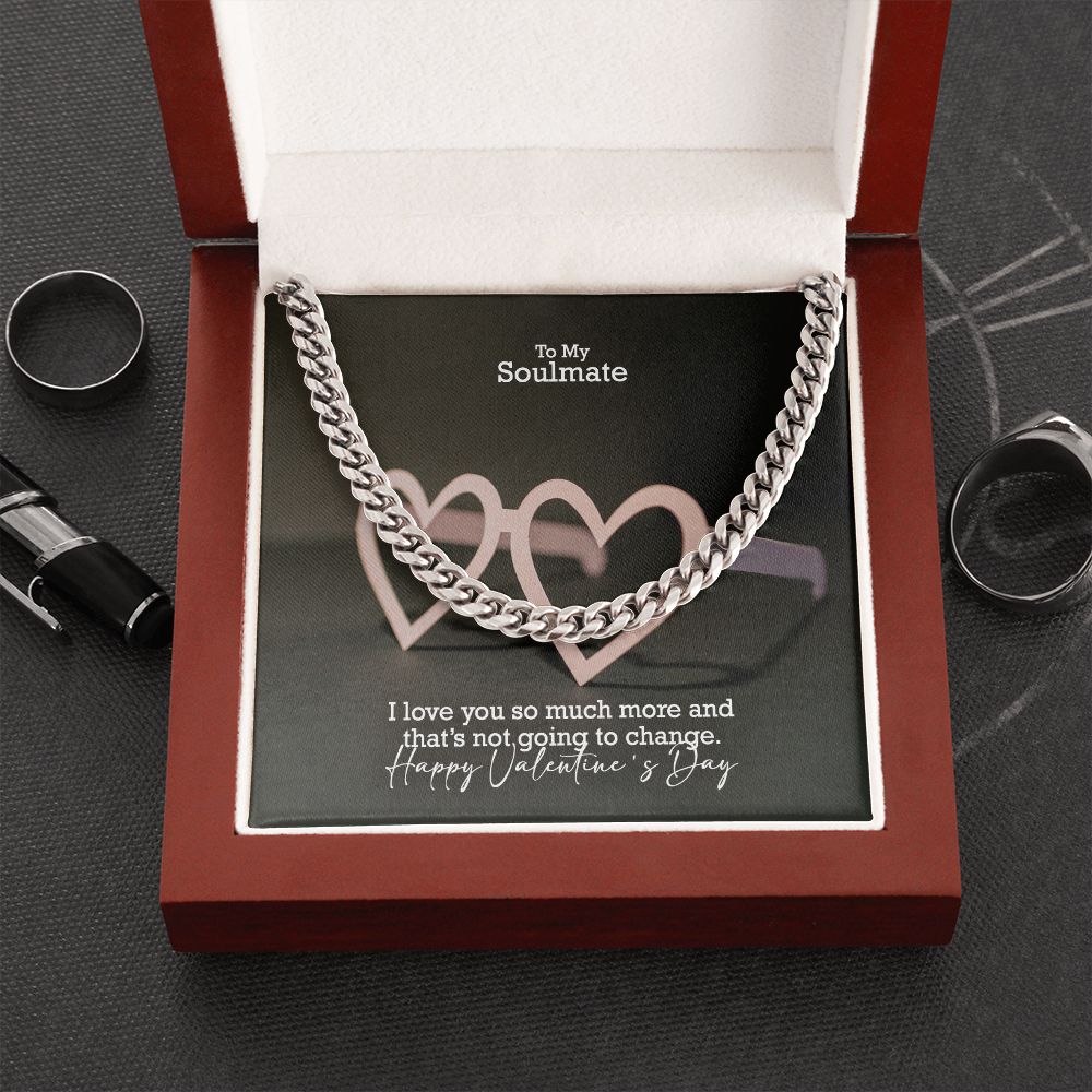To My Soulmate, I Love You So Much More & That's Not Going To Change - Cuban Link Chain Necklace - Gift for Him