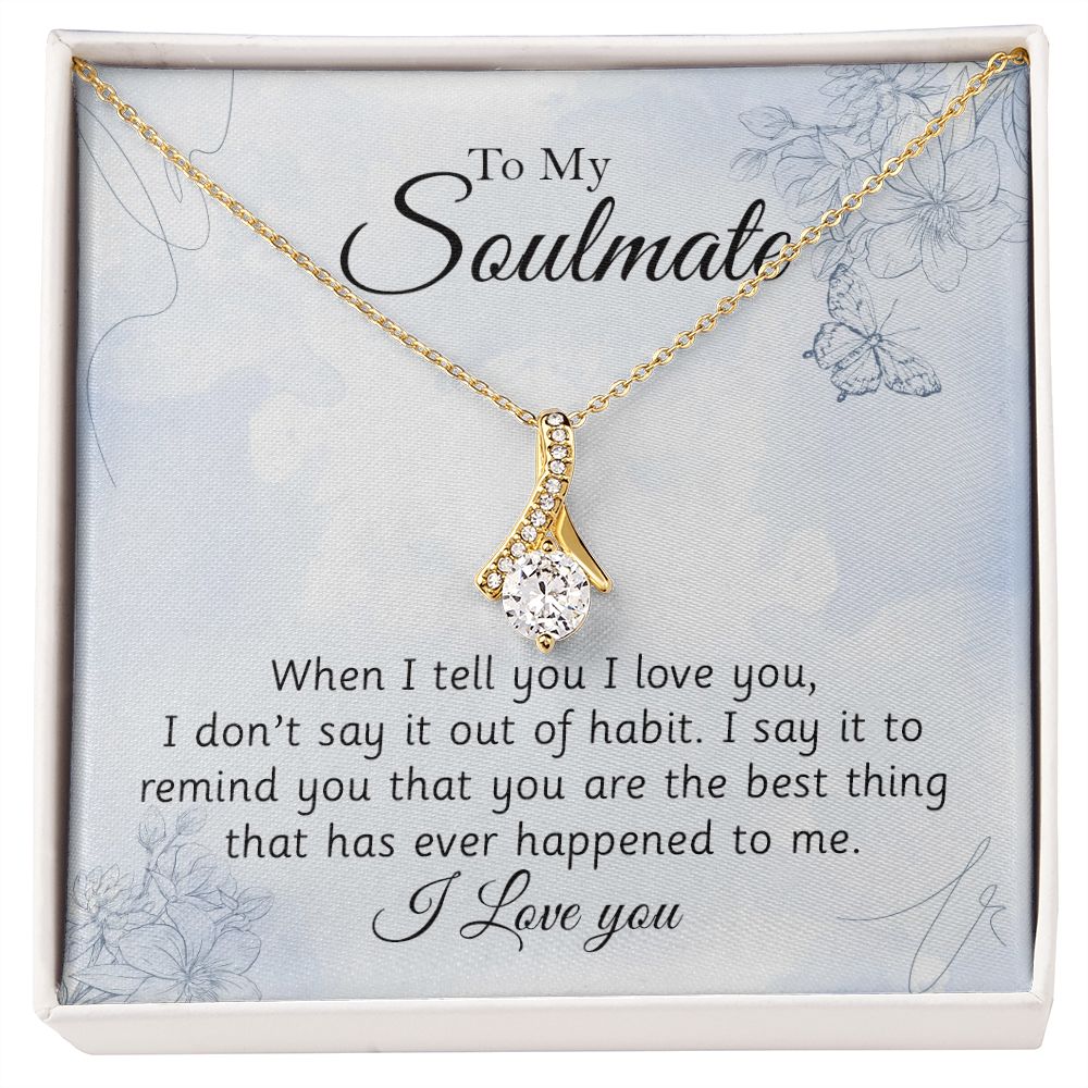 To My Soulmate, You Are The Best Thing That Has Ever Happened To Me - Alluring Beauty Necklace – Gift for Girlfriend