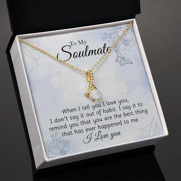 To My Soulmate, You Are The Best Thing That Has Ever Happened To Me - Alluring Beauty Necklace – Gift for Girlfriend