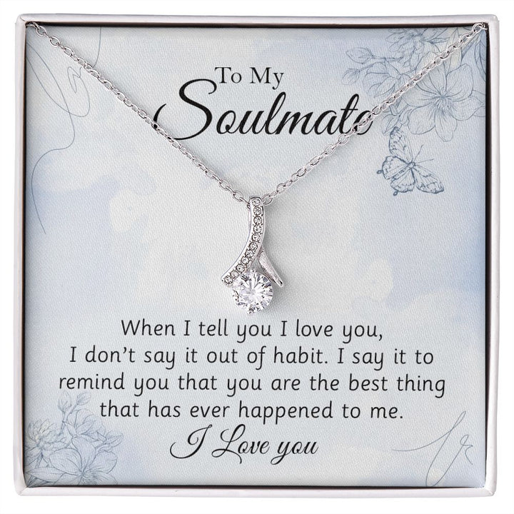 To My Soulmate, You Are The Best Thing That Has Ever Happened To Me - Alluring Beauty Necklace – Gift for Girlfriend