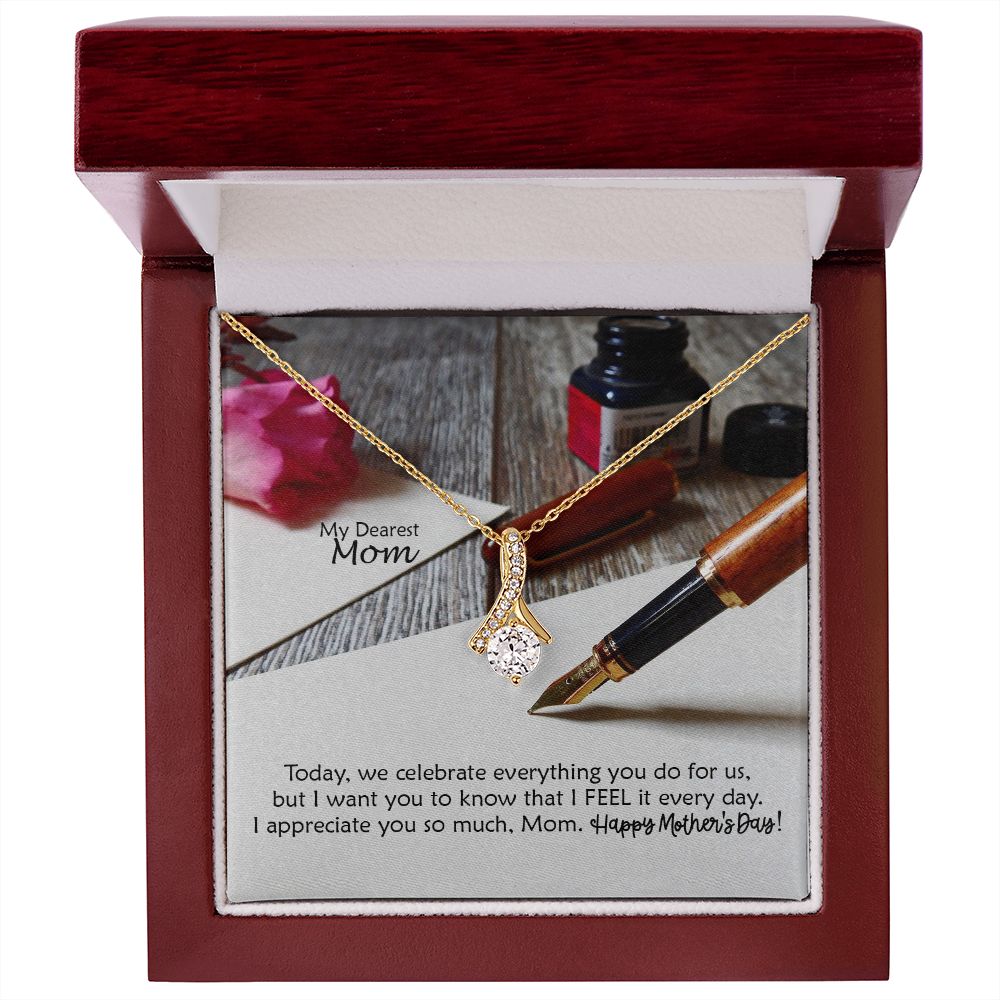 Today, We Celebrate Everything You Do For Us, But I Want You To Know That I Feel It Every Day - Happy Mother's Day! - Alluring Beauty Necklace - Gift for Mom