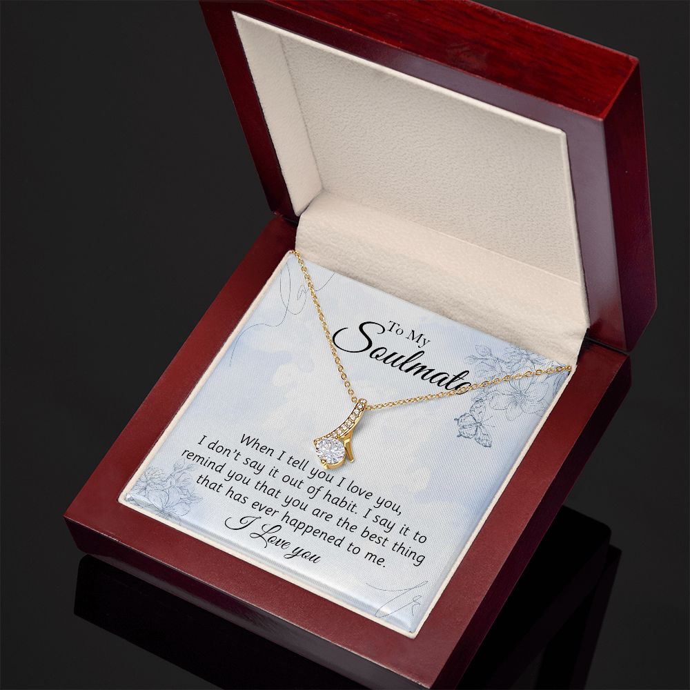 To My Soulmate, You Are The Best Thing That Has Ever Happened To Me - Alluring Beauty Necklace – Gift for Girlfriend