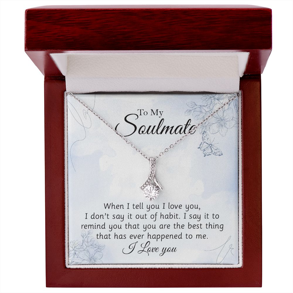 To My Soulmate, You Are The Best Thing That Has Ever Happened To Me - Alluring Beauty Necklace – Gift for Girlfriend