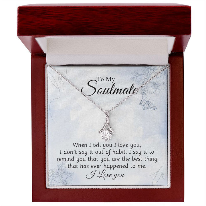 To My Soulmate, You Are The Best Thing That Has Ever Happened To Me - Alluring Beauty Necklace – Gift for Girlfriend