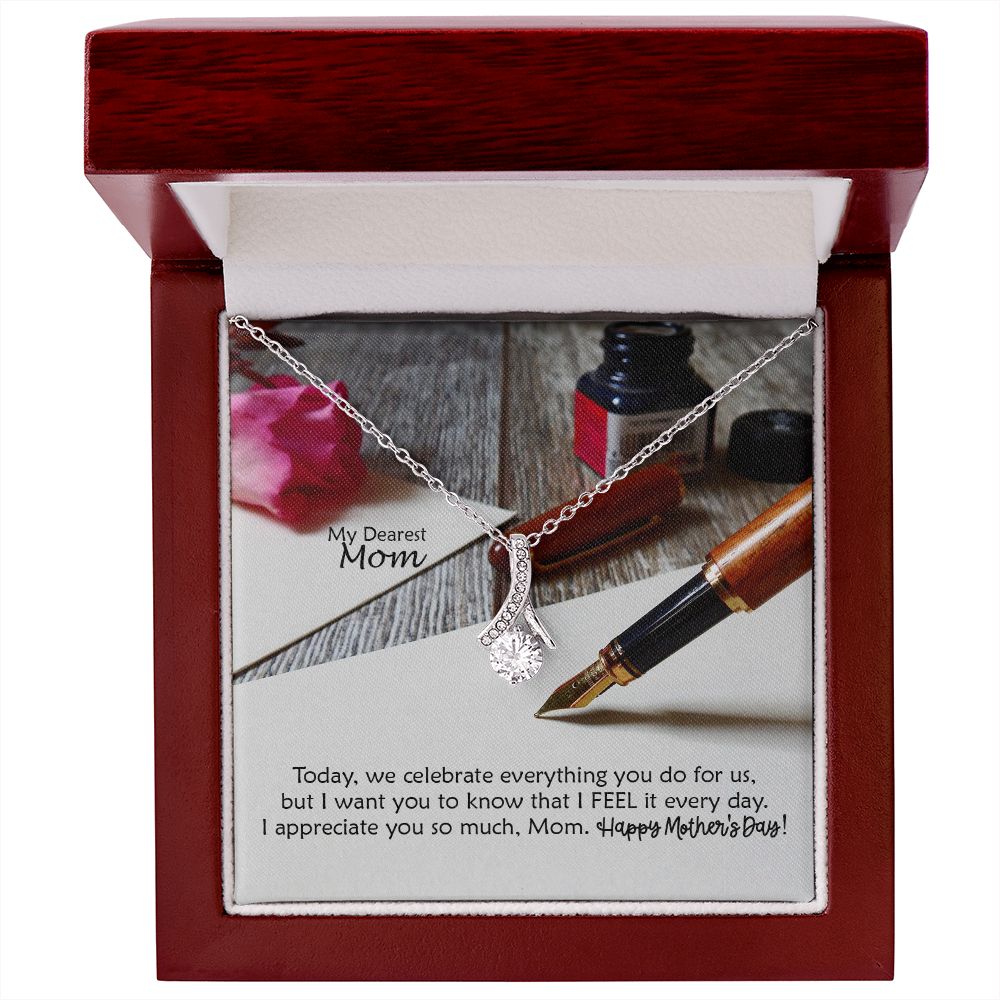 Today, We Celebrate Everything You Do For Us, But I Want You To Know That I Feel It Every Day - Happy Mother's Day! - Alluring Beauty Necklace - Gift for Mom