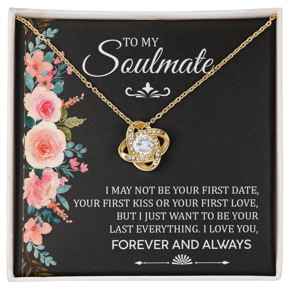 To My Soulmate, I Just Want To Be Your Last Everything I Love You - Love Knot Necklace - Gift for Girlfriend