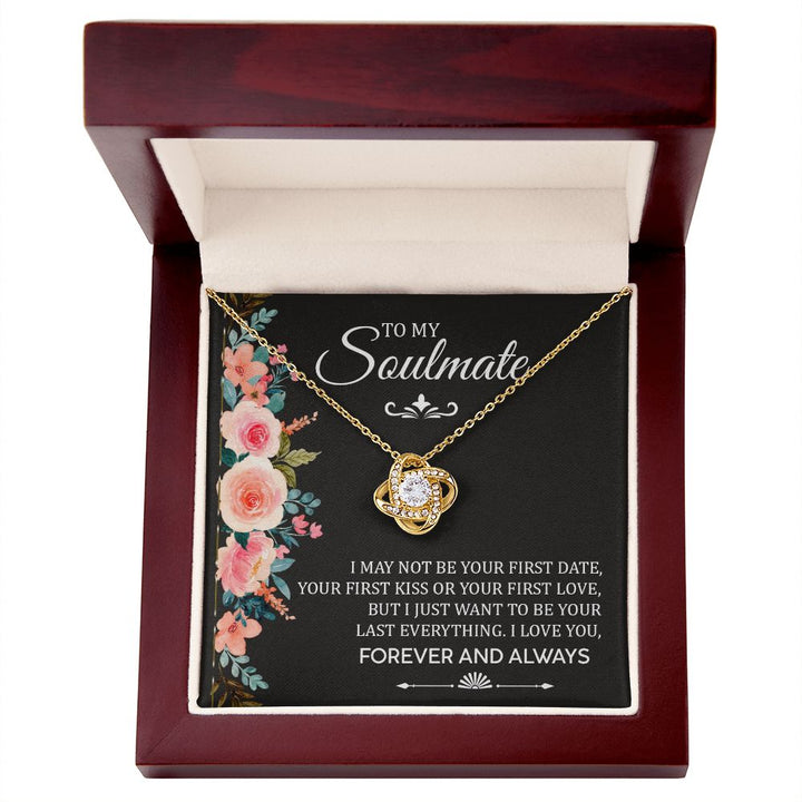 To My Soulmate, I Just Want To Be Your Last Everything I Love You - Love Knot Necklace – Gift for Girlfriend