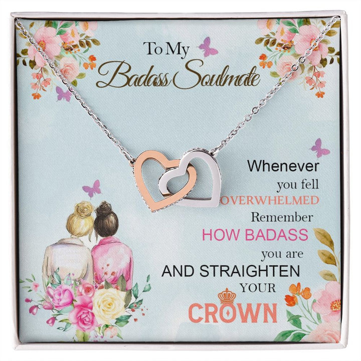 To My Badass Soulmate, Whenever You Fell Overwhelmed Remember How Badass You Are And Straighten Your Crown - Interlocking Hearts Necklace – Gift for Friend