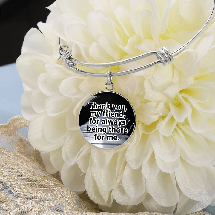 Thank You, My Friend, For Always Being There For Me - Circle Bangle - Gift for Her