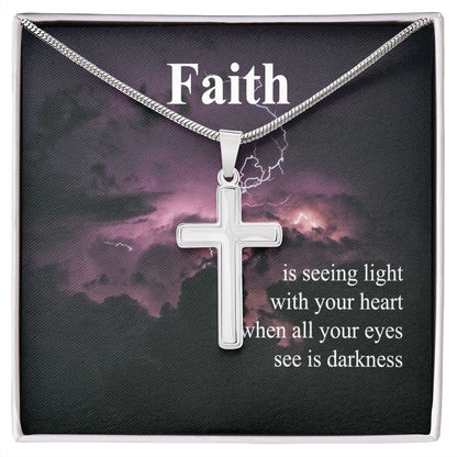Faith Is Seeing Light With Your Heart When All Your Eyes See Is Darkness - Stainless Steel Cross Necklace - Gift for Him - Gift for Her