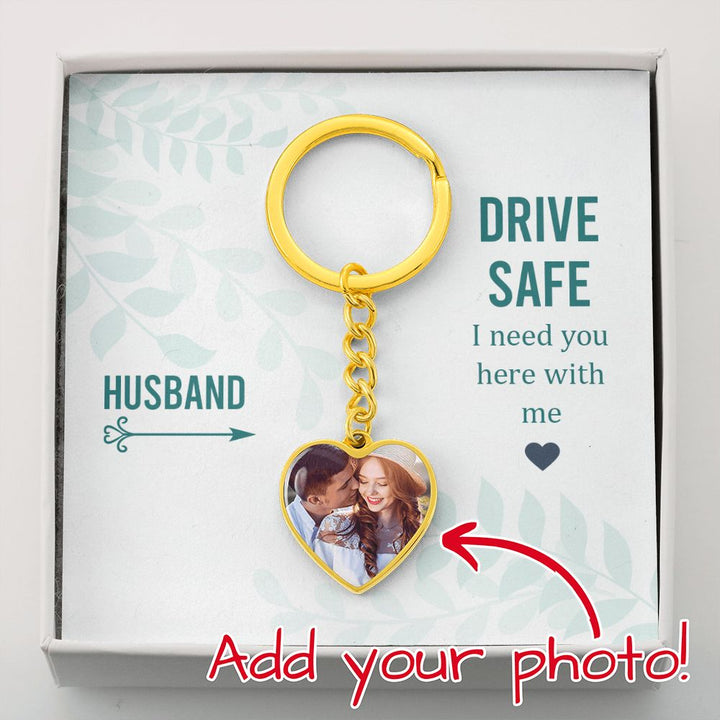 Husband, Drive Safe I Need You Here With Me Upload Photo Heart Keychain – Gift for Husband