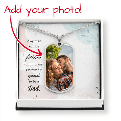 Dad, Any Man Can Be A Father But It Takes Someone Special To Be A Dad - Dog Tag Upload Photo - Gift for Dad